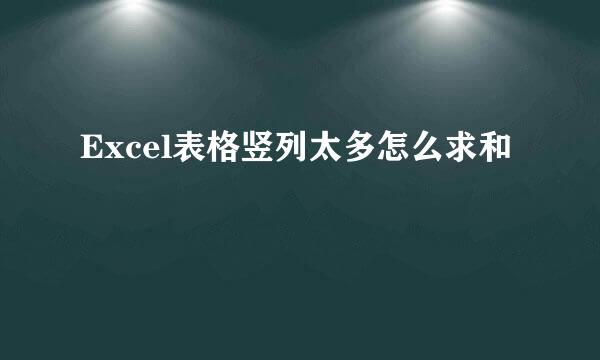 Excel表格竖列太多怎么求和