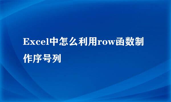 Excel中怎么利用row函数制作序号列