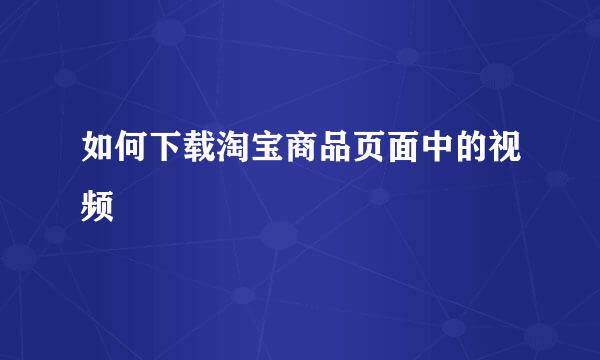 如何下载淘宝商品页面中的视频