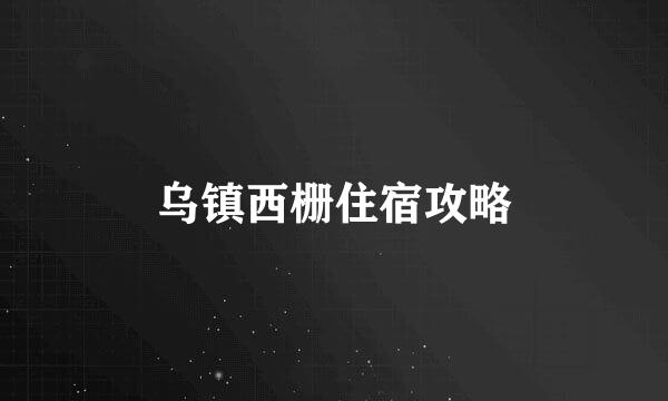 乌镇西栅住宿攻略