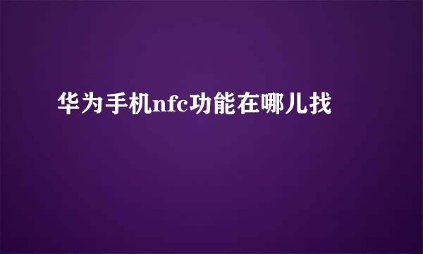 华为手机nfc功能在哪儿找