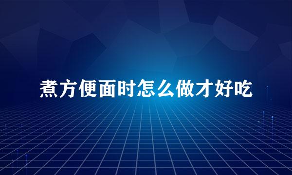 煮方便面时怎么做才好吃