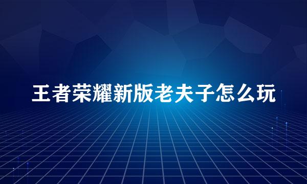 王者荣耀新版老夫子怎么玩