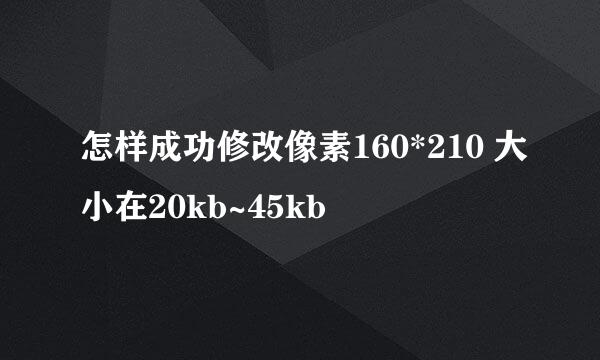 怎样成功修改像素160*210 大小在20kb~45kb