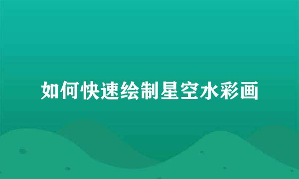 如何快速绘制星空水彩画