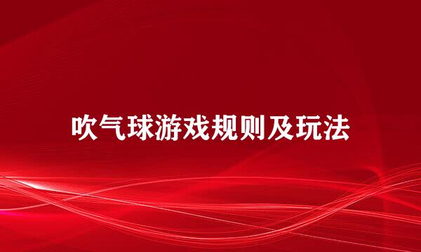 吹气球游戏规则及玩法