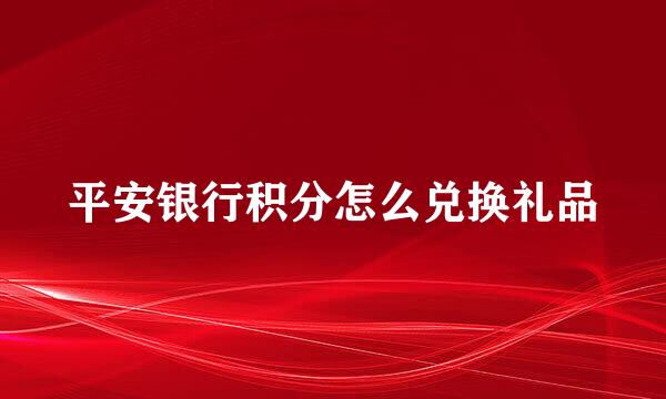 平安银行积分怎么兑换礼品