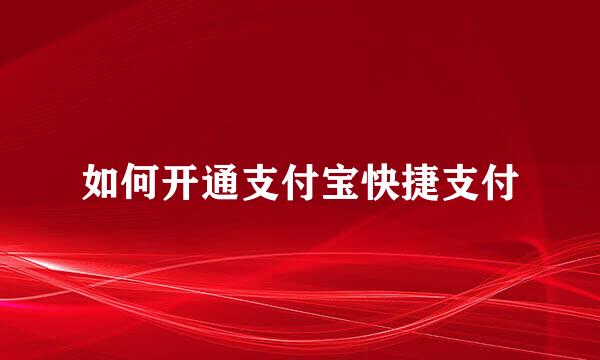 如何开通支付宝快捷支付
