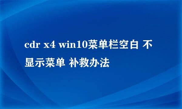 cdr x4 win10菜单栏空白 不显示菜单 补救办法