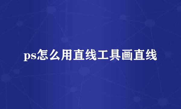 ps怎么用直线工具画直线