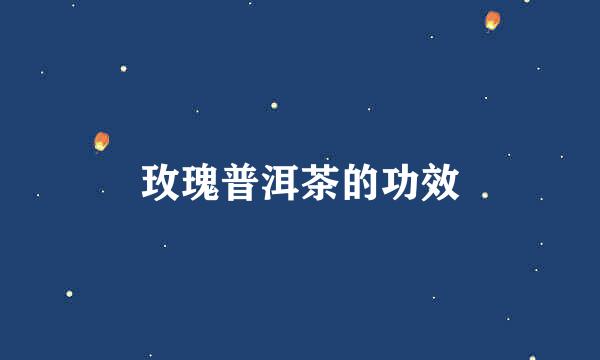 玫瑰普洱茶的功效