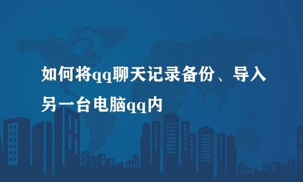 如何将qq聊天记录备份、导入另一台电脑qq内