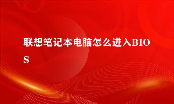 联想笔记本电脑怎么进入BIOS