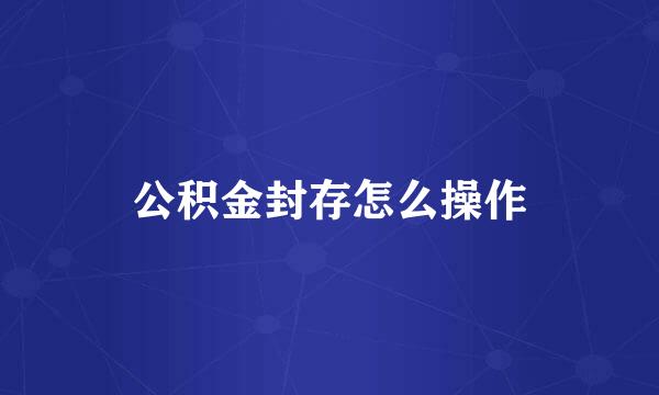 公积金封存怎么操作