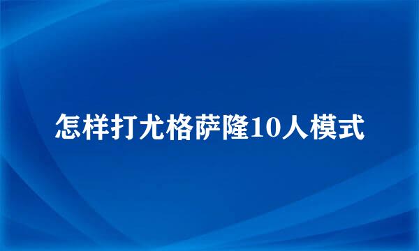 怎样打尤格萨隆10人模式