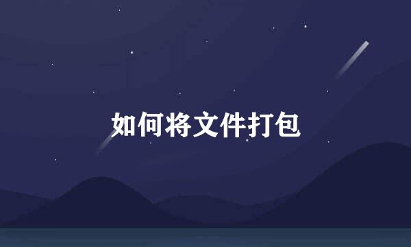 如何将文件打包