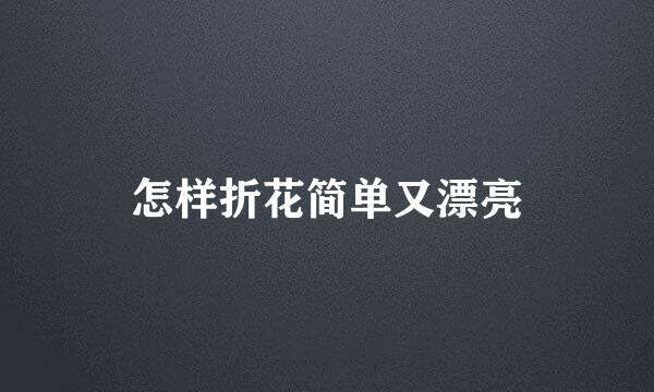 怎样折花简单又漂亮