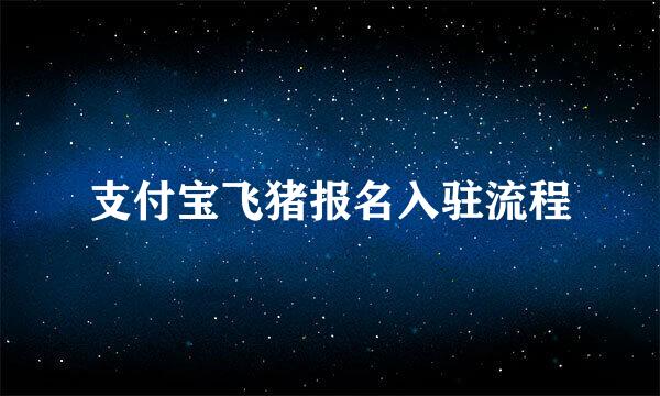 支付宝飞猪报名入驻流程
