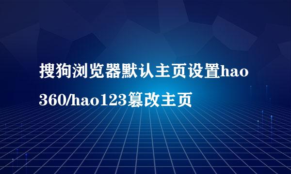搜狗浏览器默认主页设置hao360/hao123篡改主页