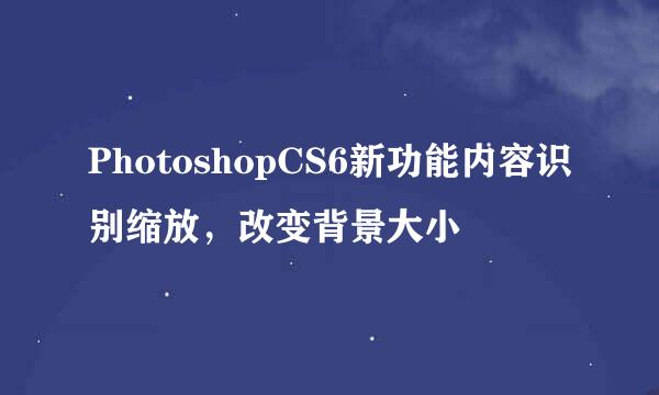PhotoshopCS6新功能内容识别缩放，改变背景大小