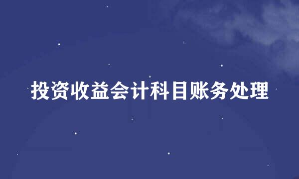投资收益会计科目账务处理