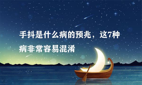 手抖是什么病的预兆，这7种病非常容易混淆