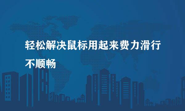 轻松解决鼠标用起来费力滑行不顺畅