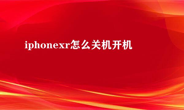 iphonexr怎么关机开机