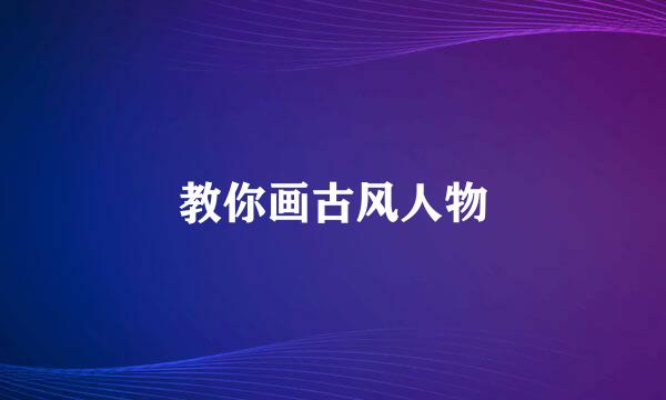 教你画古风人物