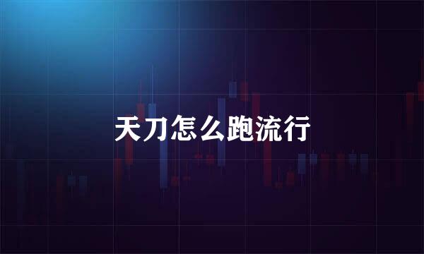 天刀怎么跑流行