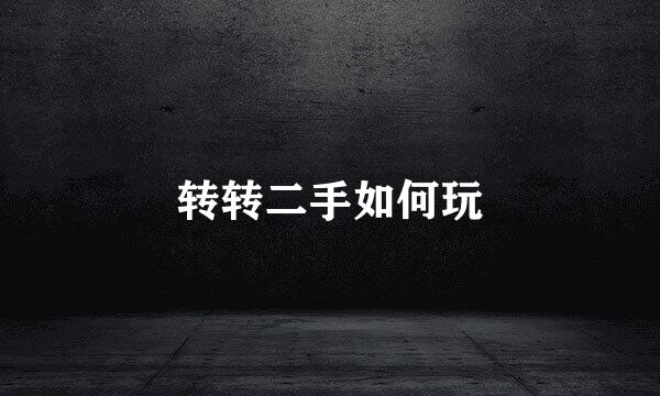 转转二手如何玩