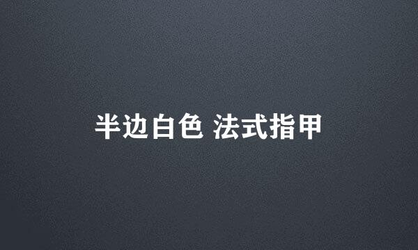 半边白色 法式指甲
