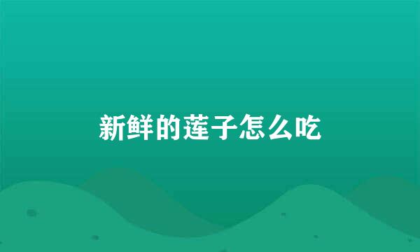 新鲜的莲子怎么吃
