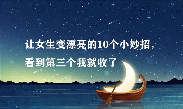 让女生变漂亮的10个小妙招，看到第三个我就收了