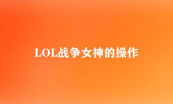 LOL战争女神的操作