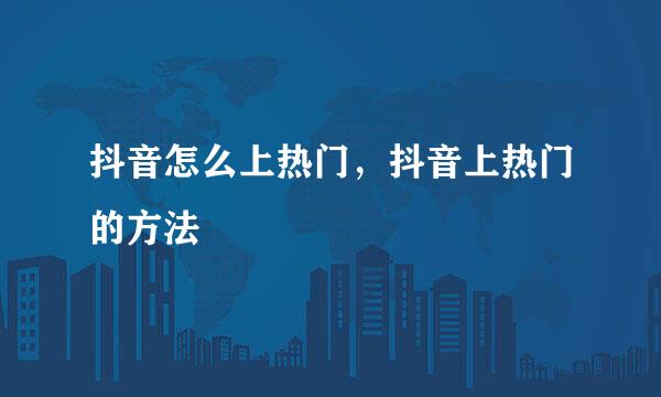 抖音怎么上热门，抖音上热门的方法