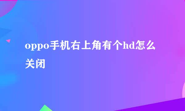 oppo手机右上角有个hd怎么关闭