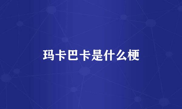 玛卡巴卡是什么梗