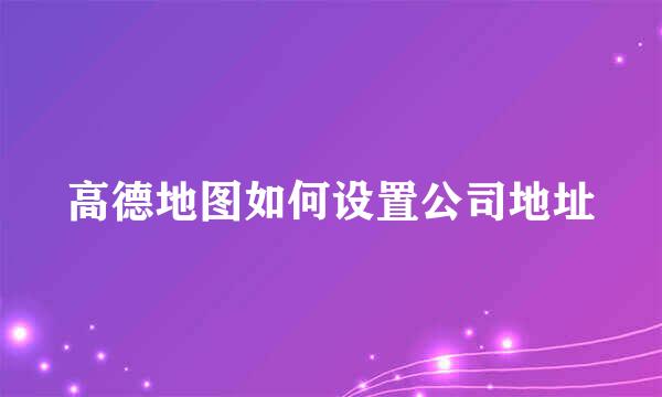 高德地图如何设置公司地址