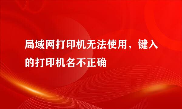 局域网打印机无法使用，键入的打印机名不正确