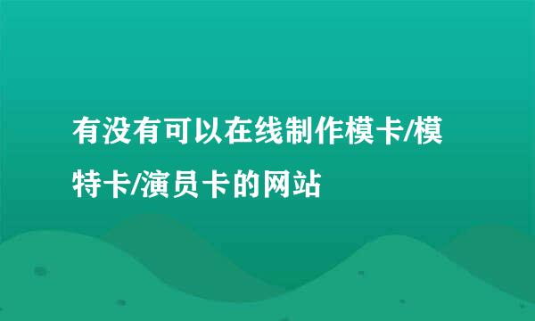 有没有可以在线制作模卡/模特卡/演员卡的网站