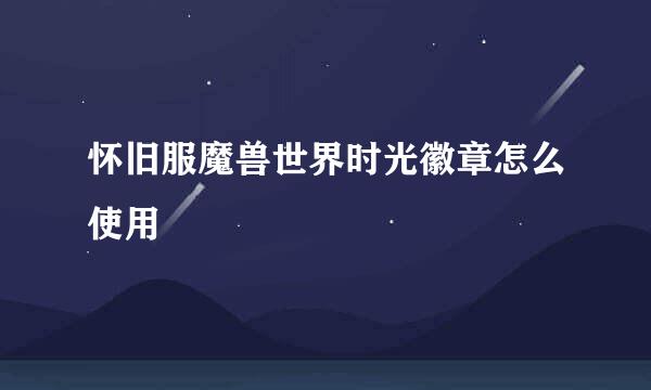 怀旧服魔兽世界时光徽章怎么使用