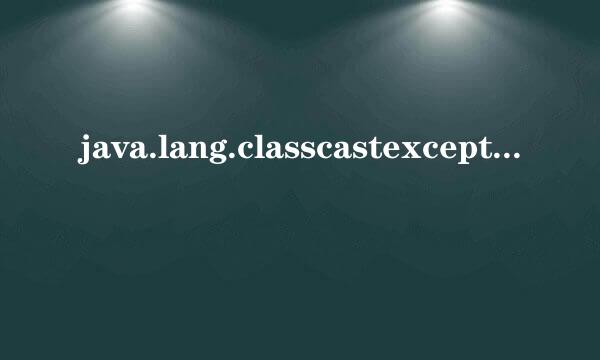 java.lang.classcastexception怎么解决
