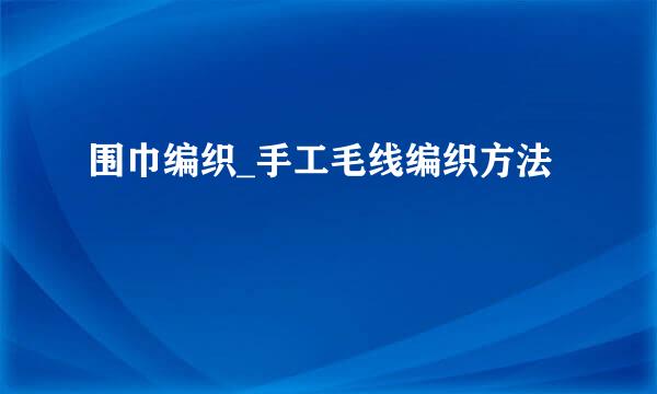 围巾编织_手工毛线编织方法