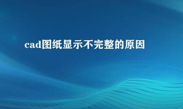 cad图纸显示不完整的原因