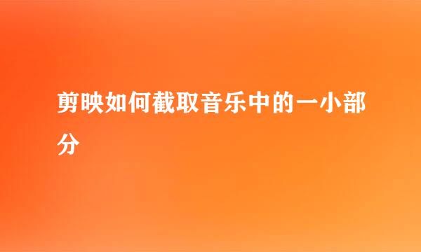 剪映如何截取音乐中的一小部分