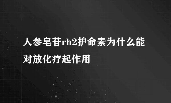 人参皂苷rh2护命素为什么能对放化疗起作用