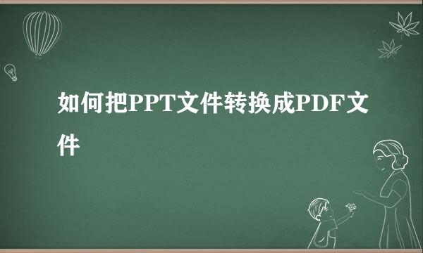 如何把PPT文件转换成PDF文件