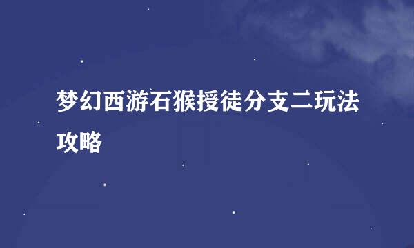 梦幻西游石猴授徒分支二玩法攻略