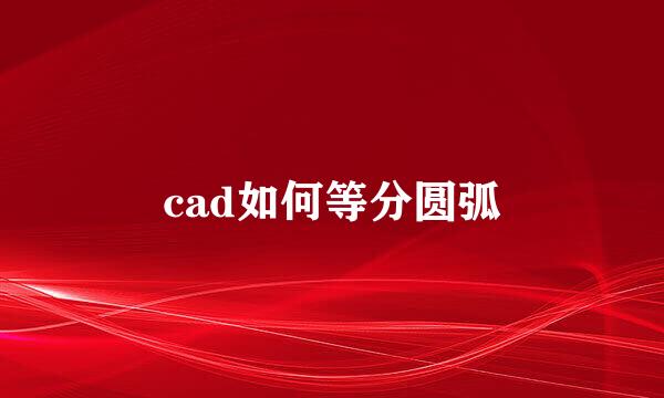 cad如何等分圆弧